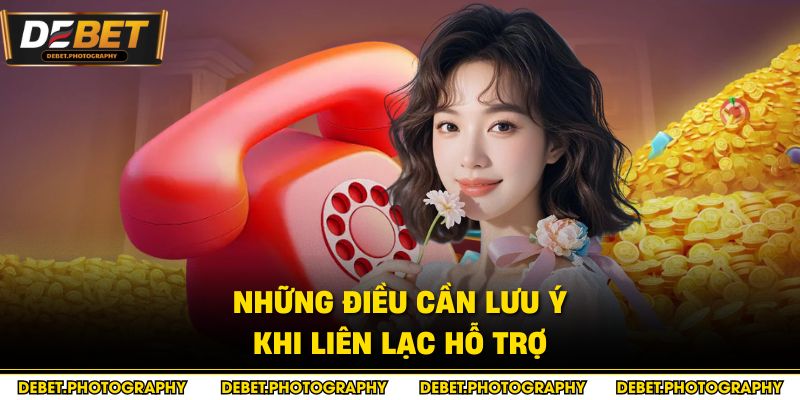 Những điều cần lưu ý khi liên lạc hỗ trợ