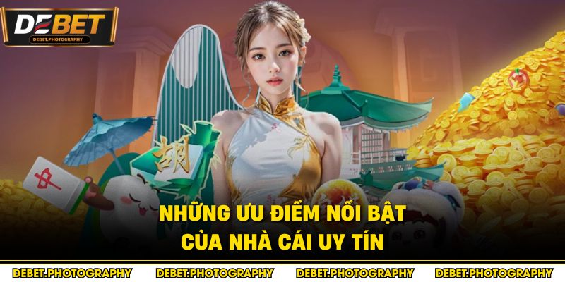 Những ưu điểm nổi bật của nhà cái uy tín